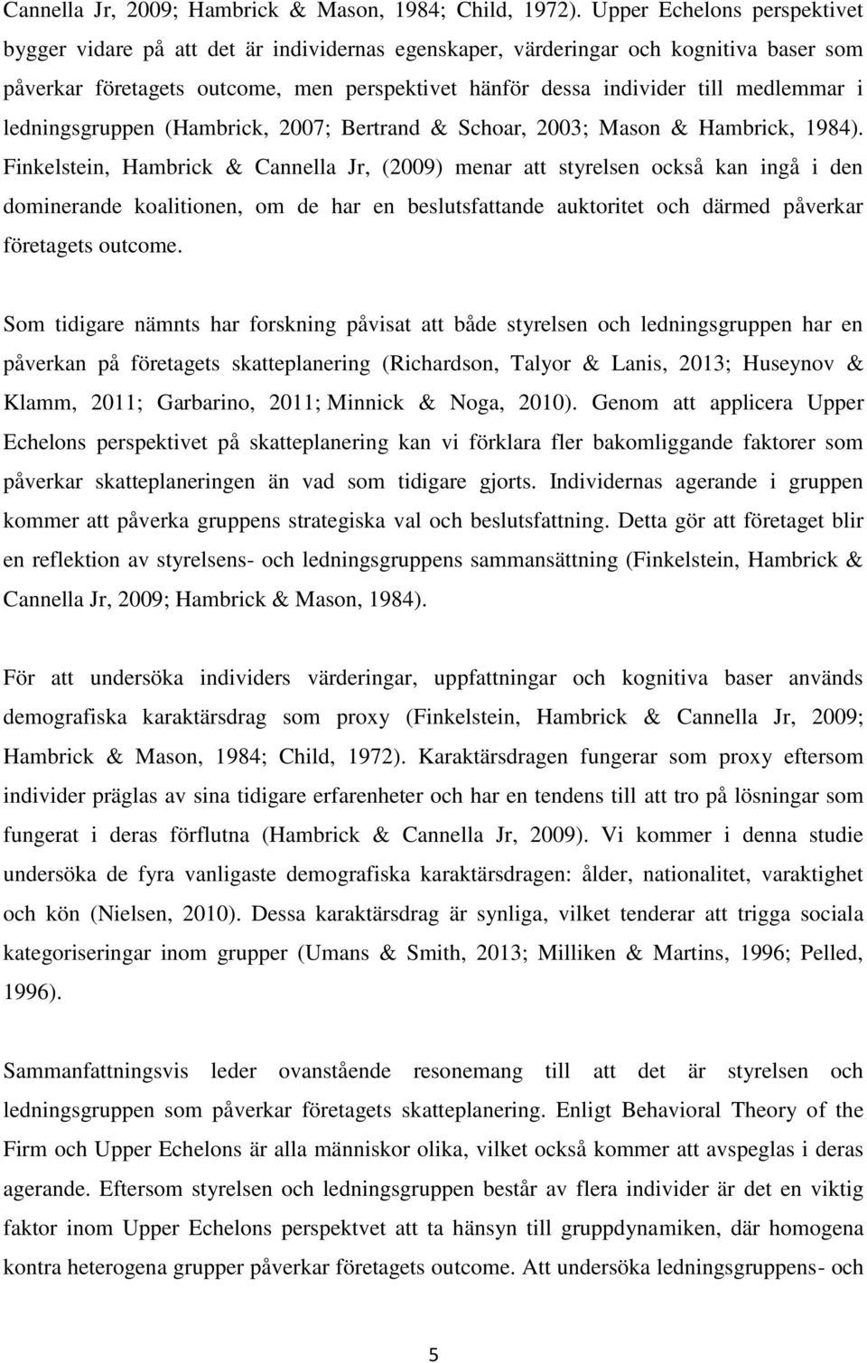 medlemmar i ledningsgruppen (Hambrick, 2007; Bertrand & Schoar, 2003; Mason & Hambrick, 1984).