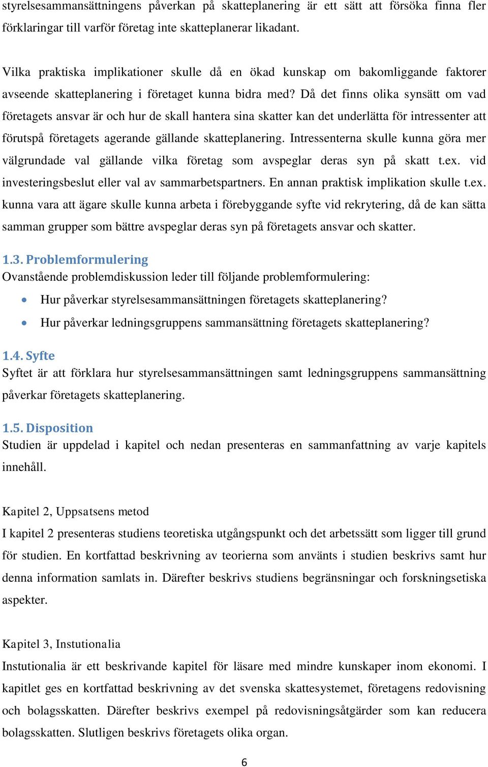 Då det finns olika synsätt om vad företagets ansvar är och hur de skall hantera sina skatter kan det underlätta för intressenter att förutspå företagets agerande gällande skatteplanering.