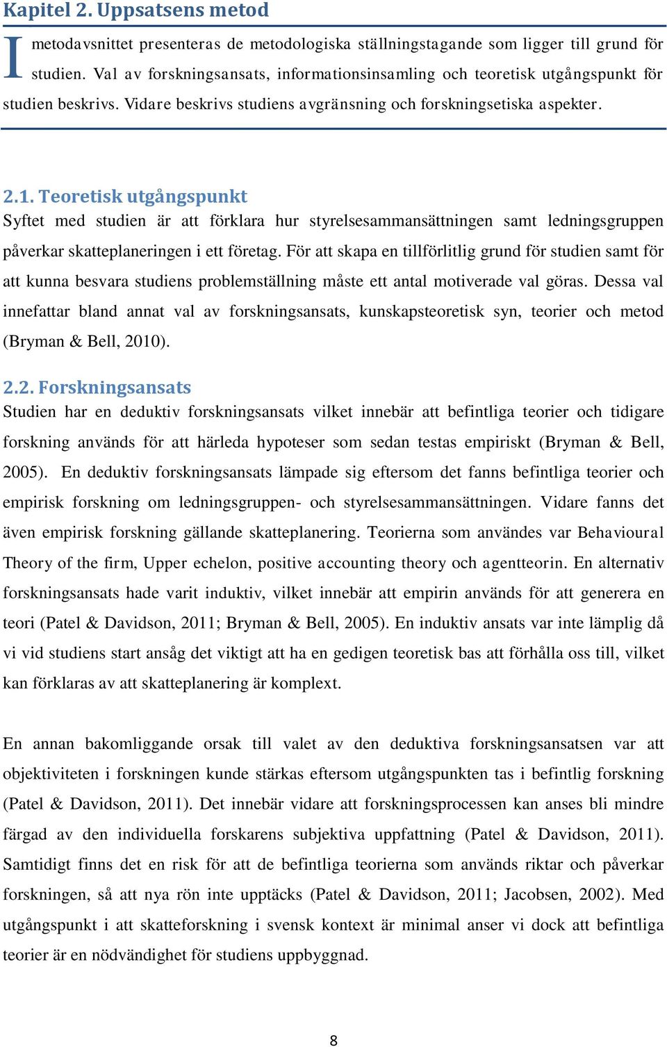 Teoretisk utgångspunkt Syftet med studien är att förklara hur styrelsesammansättningen samt ledningsgruppen påverkar skatteplaneringen i ett företag.
