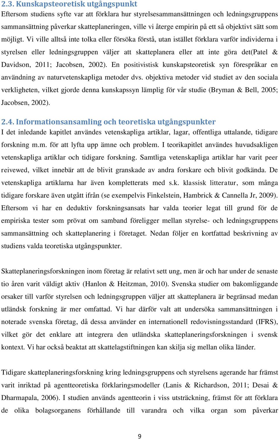 Vi ville alltså inte tolka eller försöka förstå, utan istället förklara varför individerna i styrelsen eller ledningsgruppen väljer att skatteplanera eller att inte göra det(patel & Davidson, 2011;