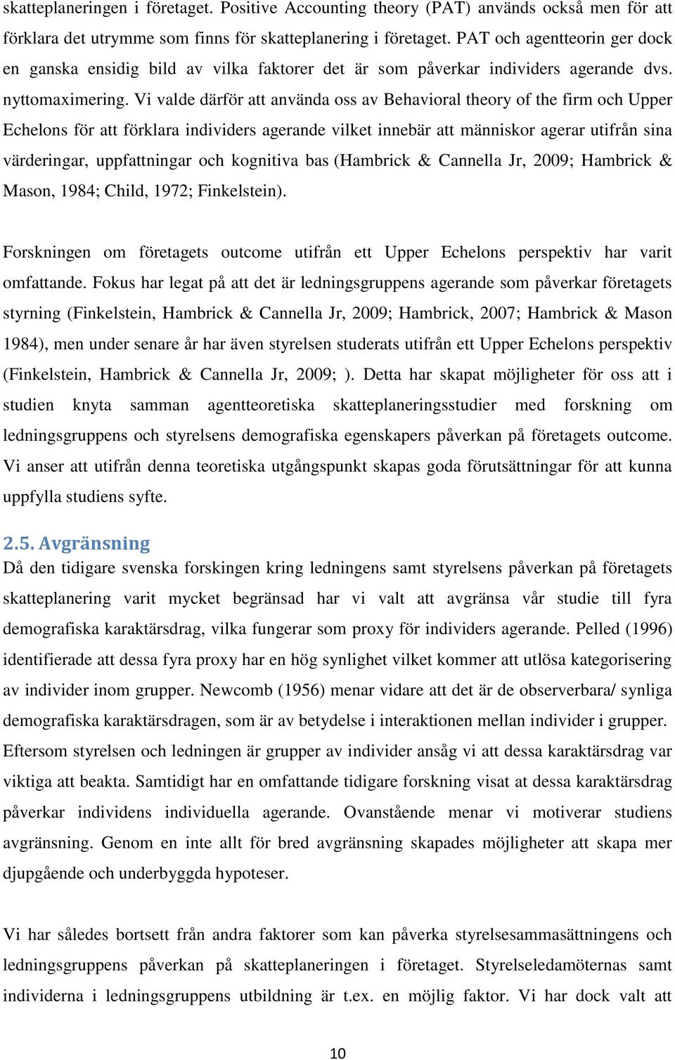 Vi valde därför att använda oss av Behavioral theory of the firm och Upper Echelons för att förklara individers agerande vilket innebär att människor agerar utifrån sina värderingar, uppfattningar