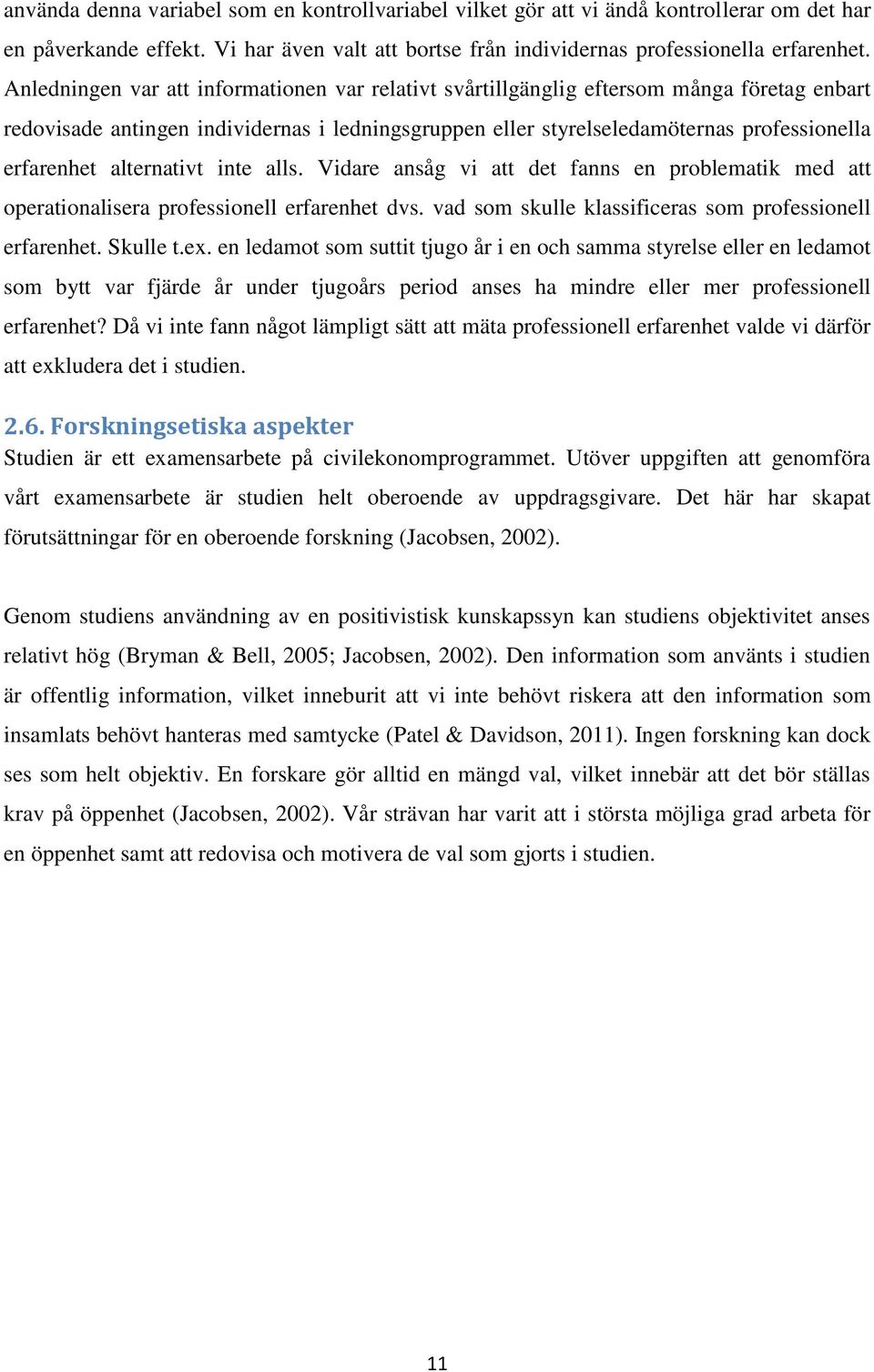 alternativt inte alls. Vidare ansåg vi att det fanns en problematik med att operationalisera professionell erfarenhet dvs. vad som skulle klassificeras som professionell erfarenhet. Skulle t.ex.