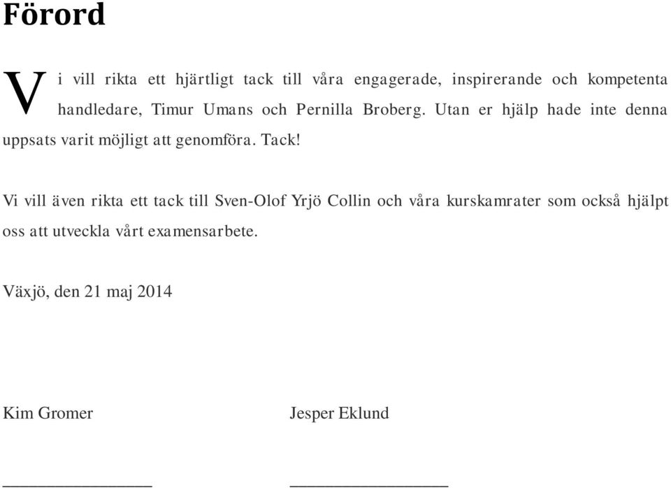 Utan er hjälp hade inte denna uppsats varit möjligt att genomföra. Tack!