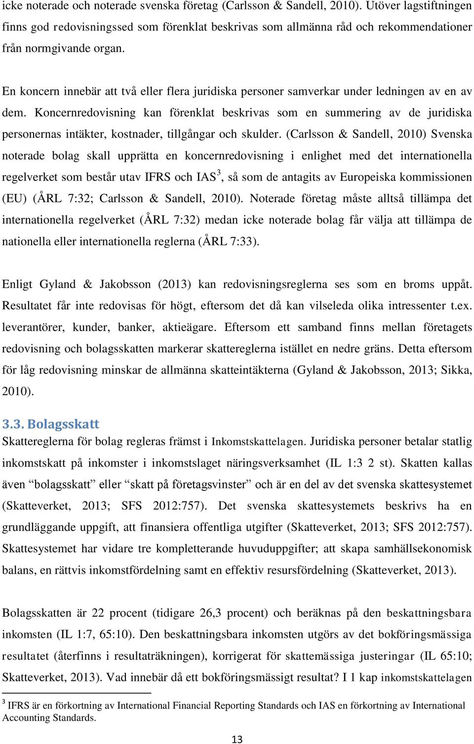 En koncern innebär att två eller flera juridiska personer samverkar under ledningen av en av dem.