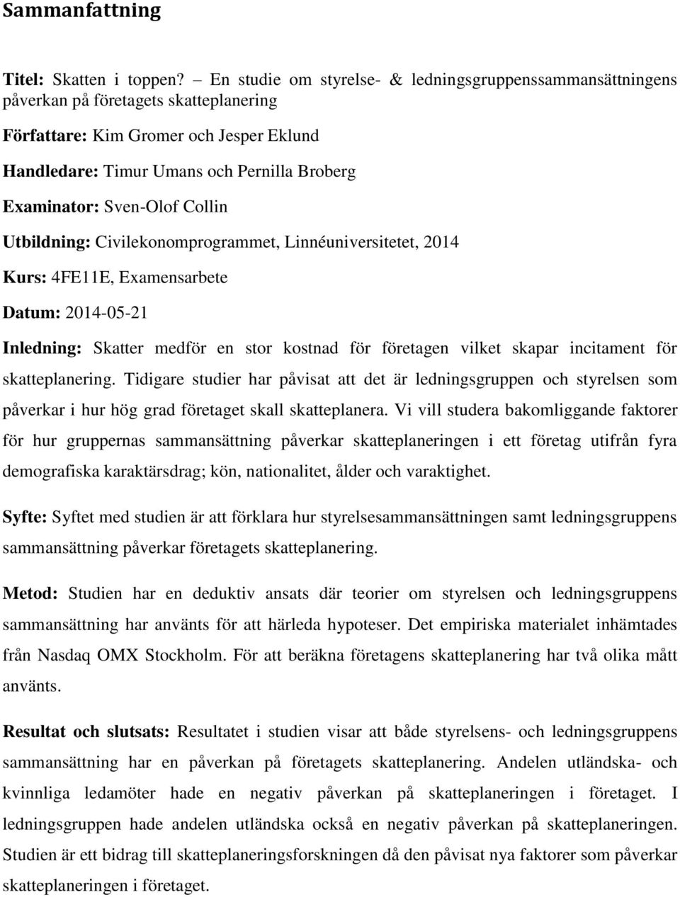 Sven-Olof Collin Utbildning: Civilekonomprogrammet, Linnéuniversitetet, 2014 Kurs: 4FE11E, Examensarbete Datum: 2014-05-21 Inledning: Skatter medför en stor kostnad för företagen vilket skapar