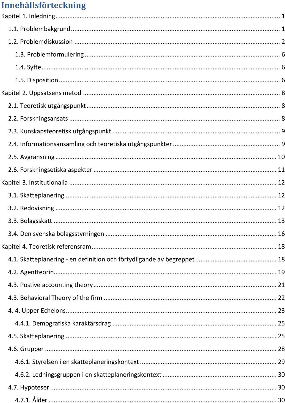 Forskningsetiska aspekter... 11 Kapitel 3. Institutionalia... 12 3.1. Skatteplanering... 12 3.2. Redovisning... 12 3.3. Bolagsskatt... 13 3.4. Den svenska bolagsstyrningen... 16 Kapitel 4.