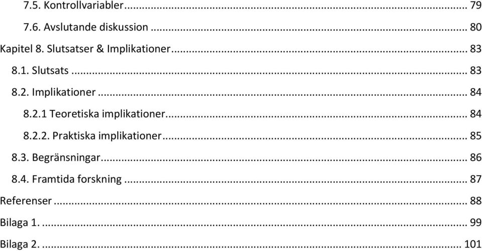 Implikationer... 84 8.2.1 Teoretiska implikationer... 84 8.2.2. Praktiska implikationer.