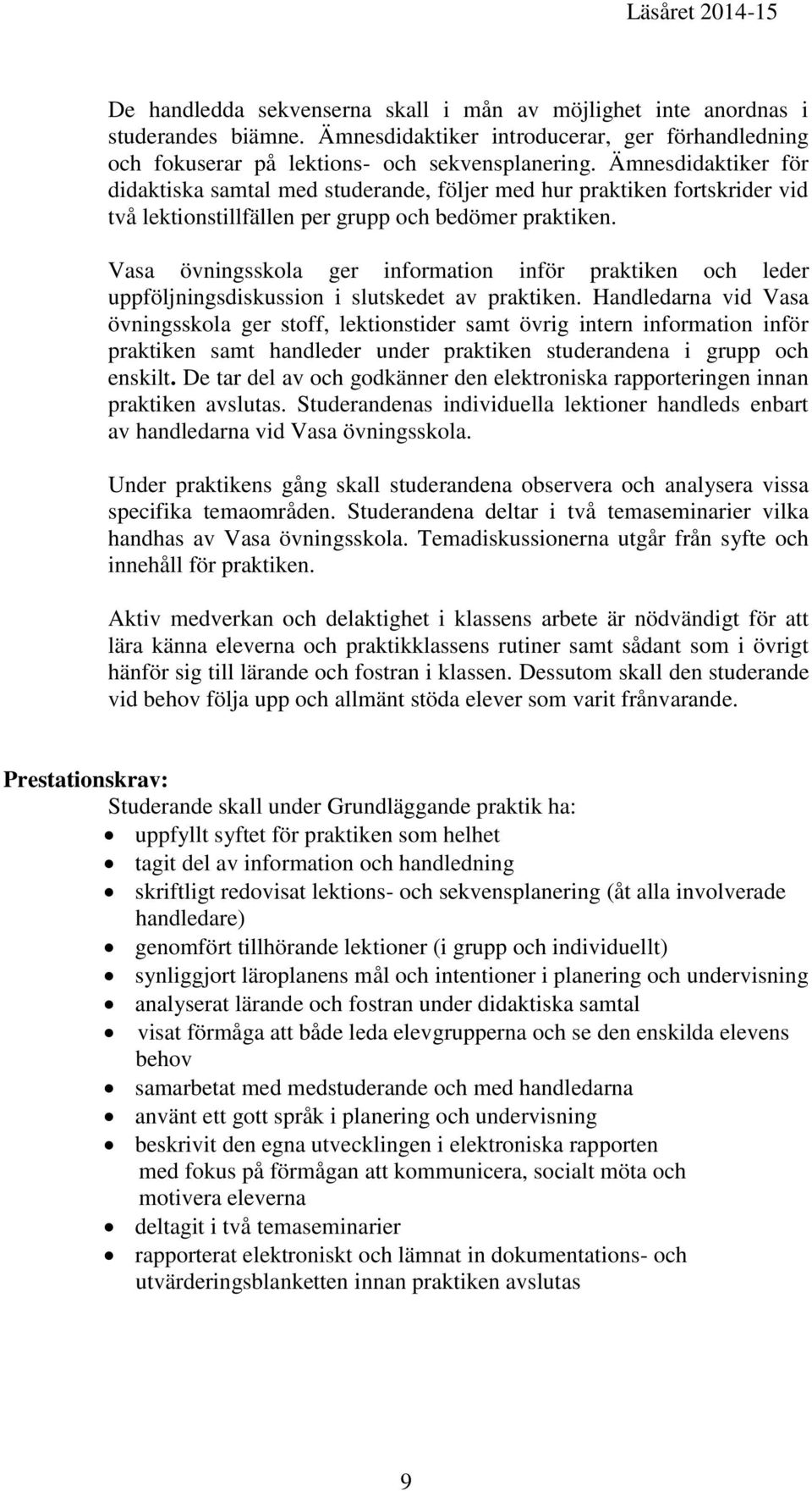 Vasa övningsskola ger information inför praktiken och leder uppföljningsdiskussion i slutskedet av praktiken.
