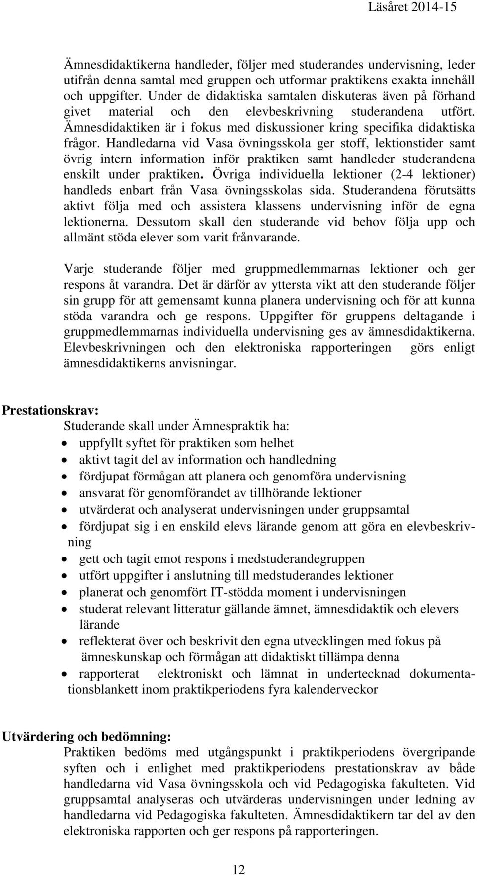 Handledarna vid Vasa övningsskola ger stoff, lektionstider samt övrig intern information inför praktiken samt handleder studerandena enskilt under praktiken.