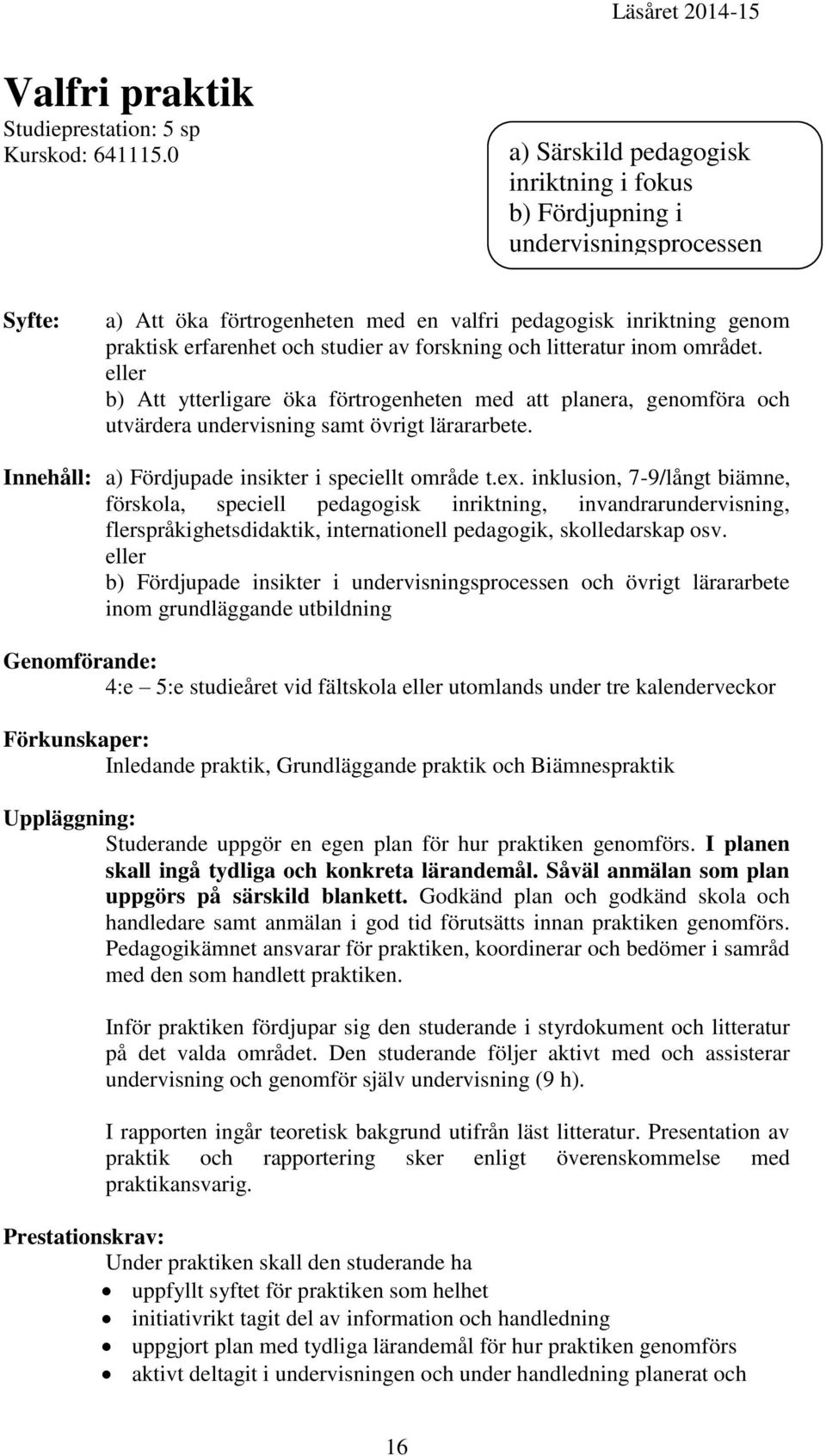 forskning och litteratur inom området. eller b) Att ytterligare öka förtrogenheten med att planera, genomföra och utvärdera undervisning samt övrigt lärararbete.