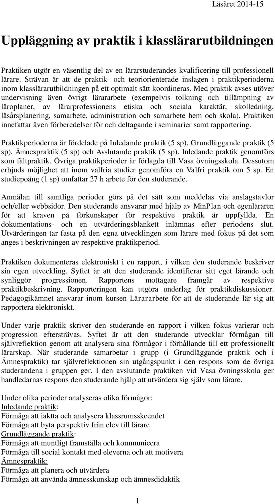 Med praktik avses utöver undervisning även övrigt lärararbete (exempelvis tolkning och tillämpning av läroplaner, av lärarprofessionens etiska och sociala karaktär, skolledning, läsårsplanering,