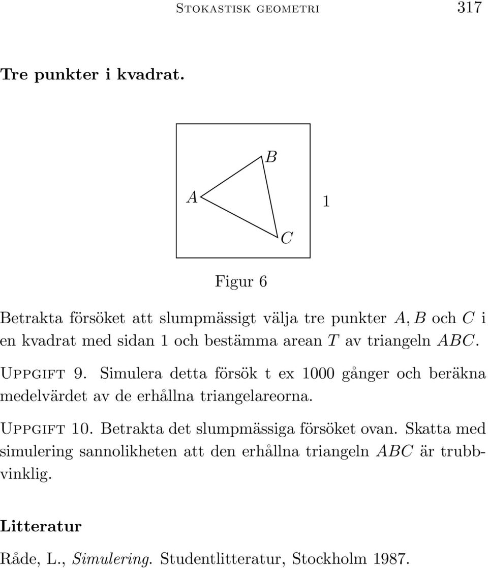av triangeln ABC. Uppgift 9. Simulera detta försök t ex 000 gånger och beräkna medelvärdet av de erhållna triangelareorna.