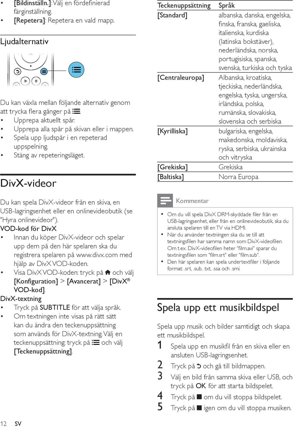 DivX-videor Teckenuppsättning [Standard] [Centraleuropa] [Kyrilliska] [Grekiska] [Baltiska] Språk albanska, danska, engelska, italienska, kurdiska (latinska bokstäver), nederländska, norska,