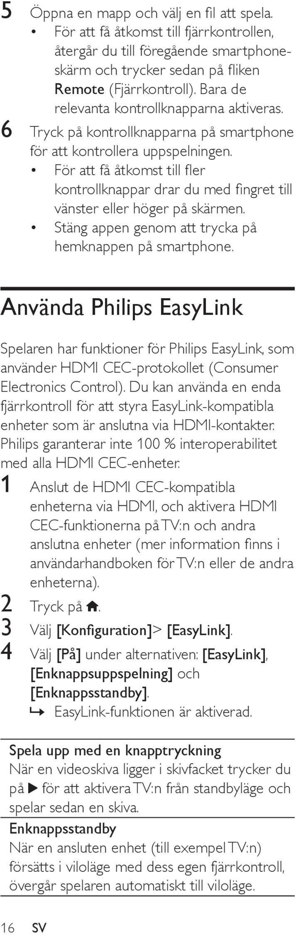 Använda Philips EasyLink Spelaren har funktioner för Philips EasyLink, som använder HDMI CEC-protokollet (Consumer Electronics Control).