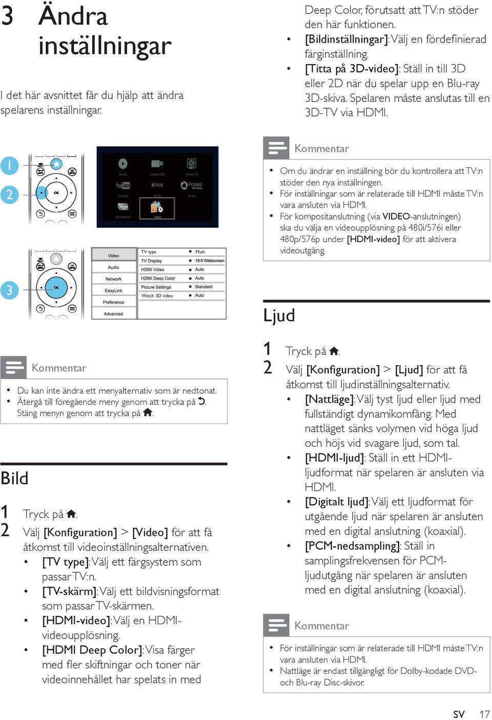 1 2 TV type Multi Kommentar Om du ändrar en inställning bör du kontrollera att TV:n stöder den nya inställningen. För inställningar som är relaterade till HDMI måste TV:n vara ansluten via HDMI.