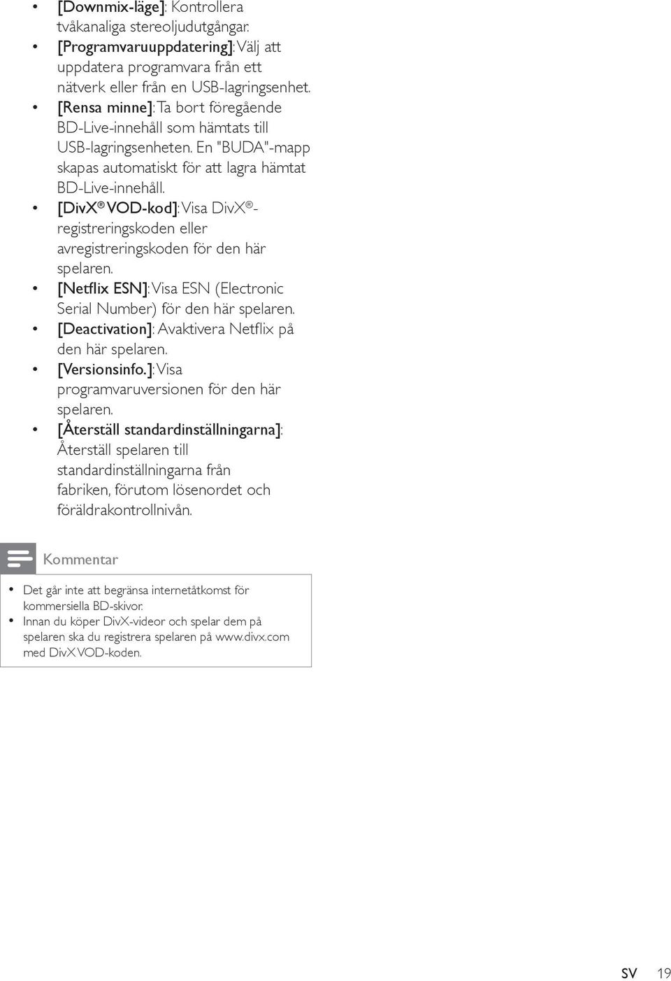 [DivX VOD-kod]: Visa DivX - registreringskoden eller avregistreringskoden för den här spelaren. : Visa ESN (Electronic Serial Number) för den här spelaren. [Deactivation] den här spelaren.