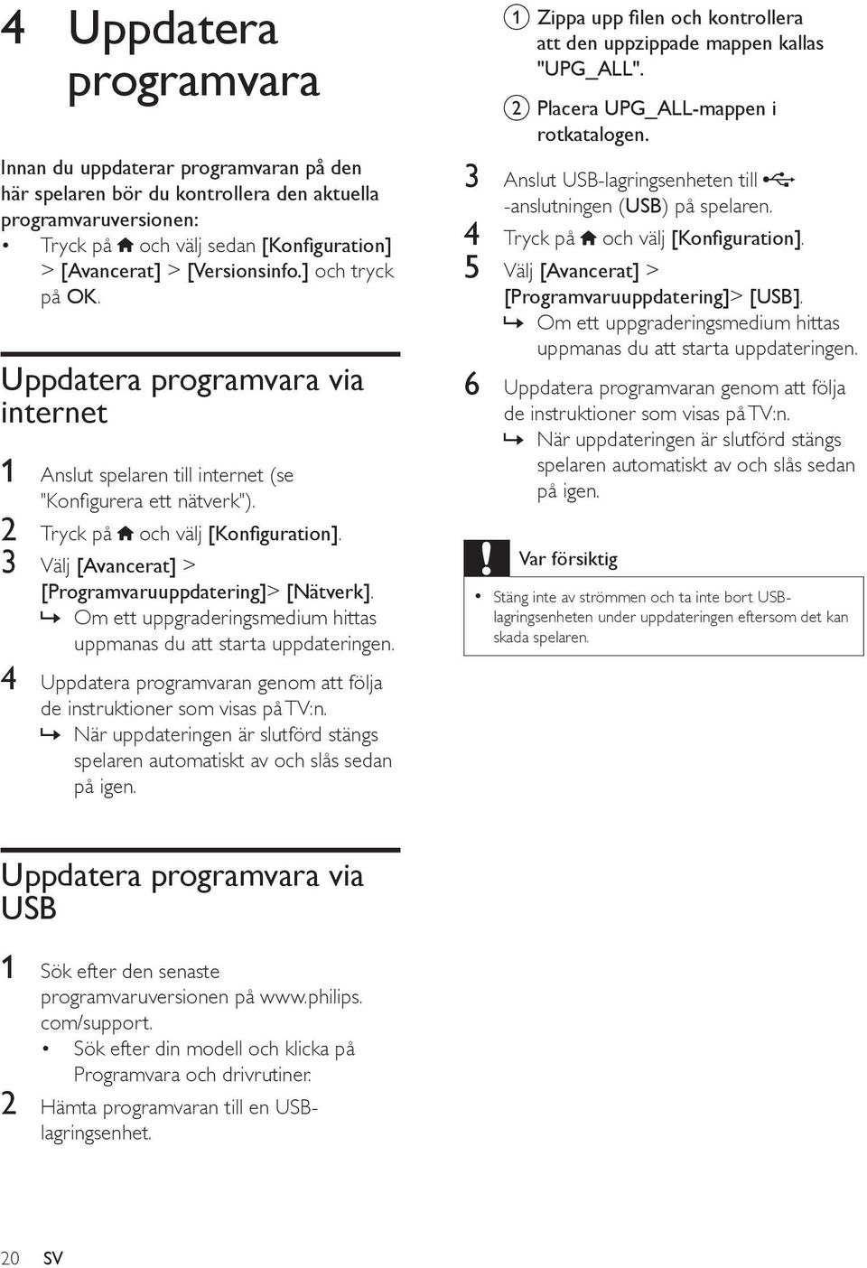 » Om ett uppgraderingsmedium hittas uppmanas du att starta uppdateringen. 4 Uppdatera programvaran genom att följa de instruktioner som visas på TV:n.