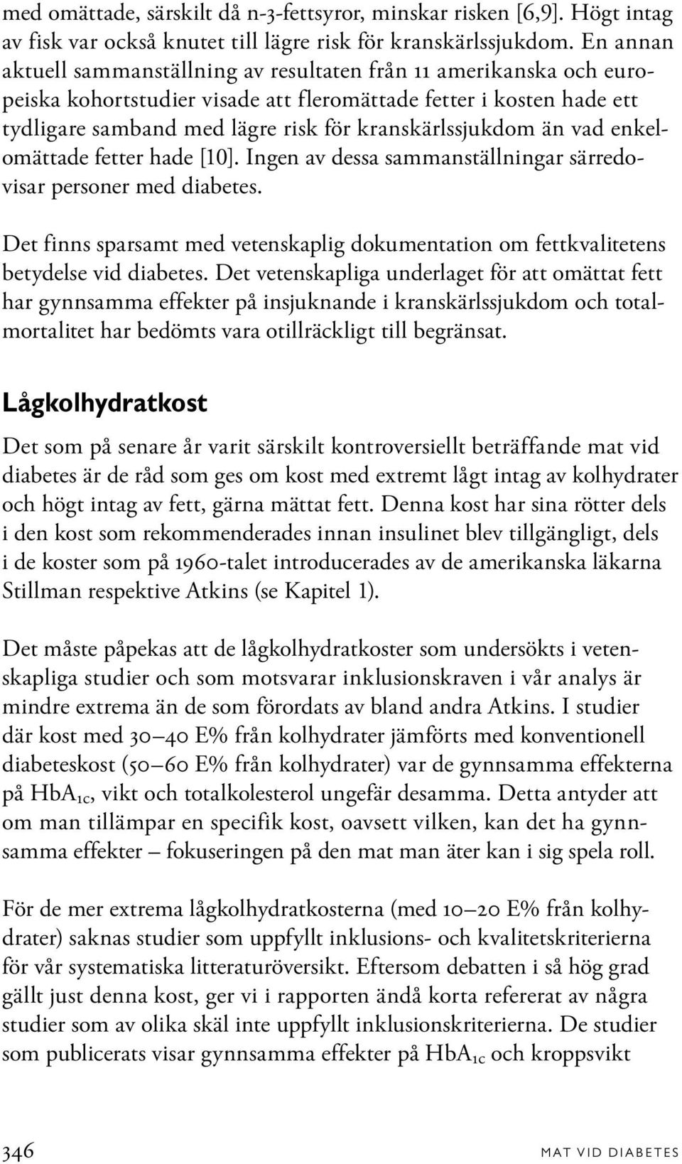 än vad enkelomättade fetter hade [10]. Ingen av dessa sammanställningar särredovisar personer med diabetes. Det finns sparsamt med vetenskaplig dokumentation om fettkvalitetens betydelse vid diabetes.