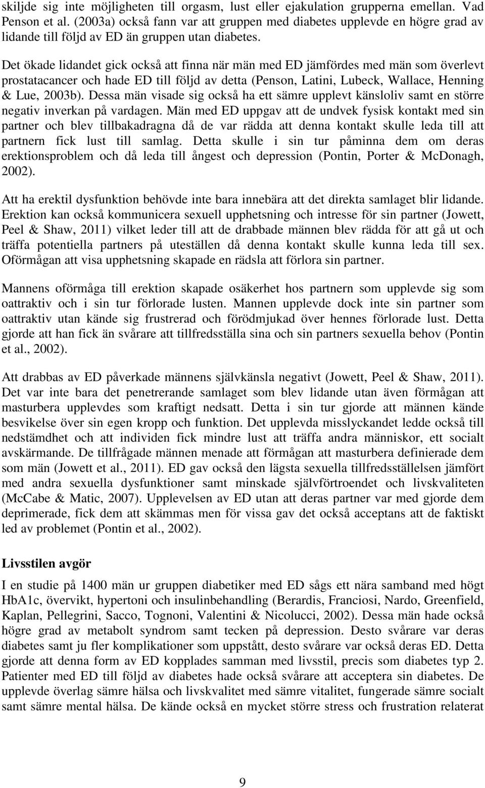 Det ökade lidandet gick också att finna när män med ED jämfördes med män som överlevt prostatacancer och hade ED till följd av detta (Penson, Latini, Lubeck, Wallace, Henning & Lue, 2003b).