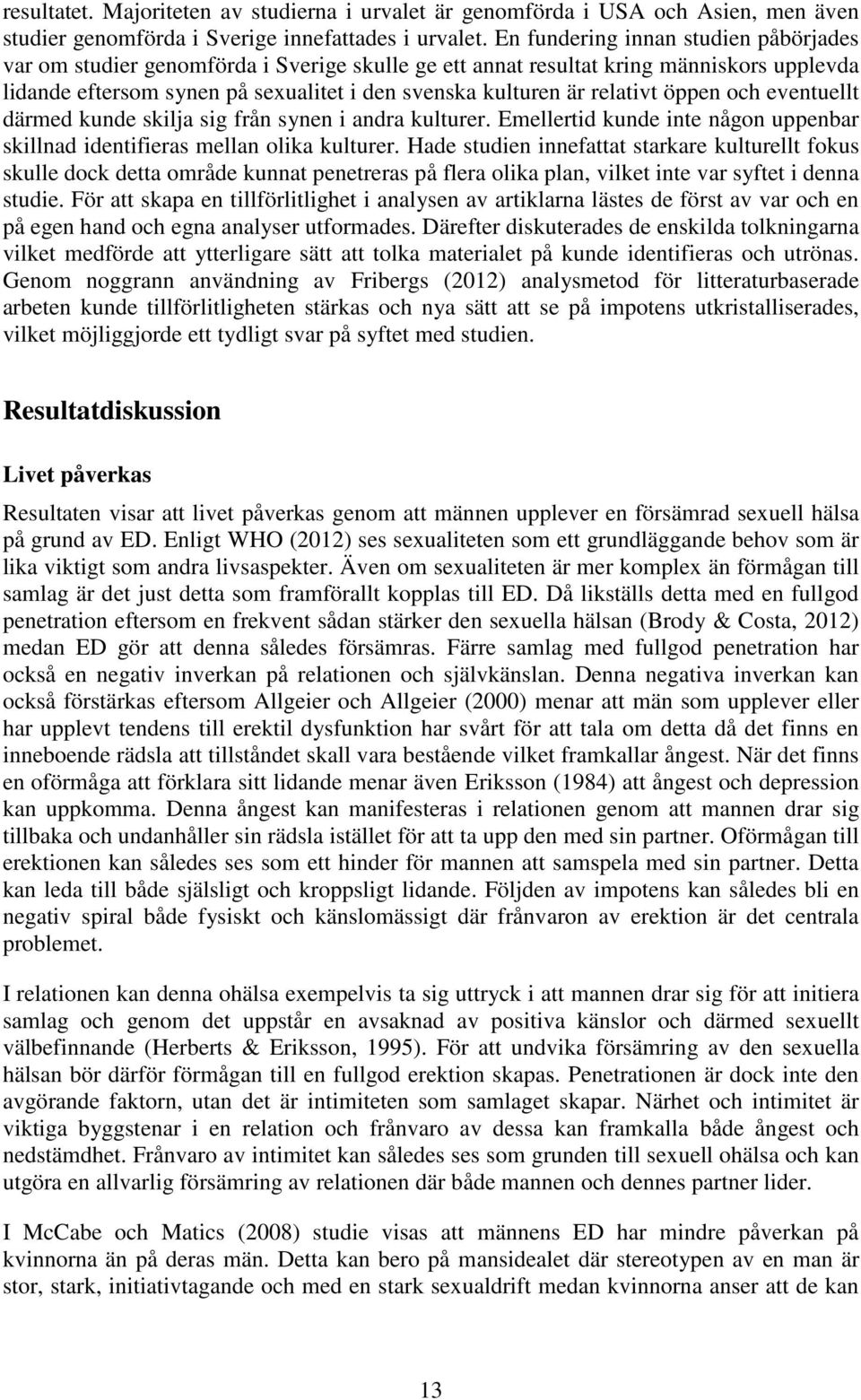 relativt öppen och eventuellt därmed kunde skilja sig från synen i andra kulturer. Emellertid kunde inte någon uppenbar skillnad identifieras mellan olika kulturer.