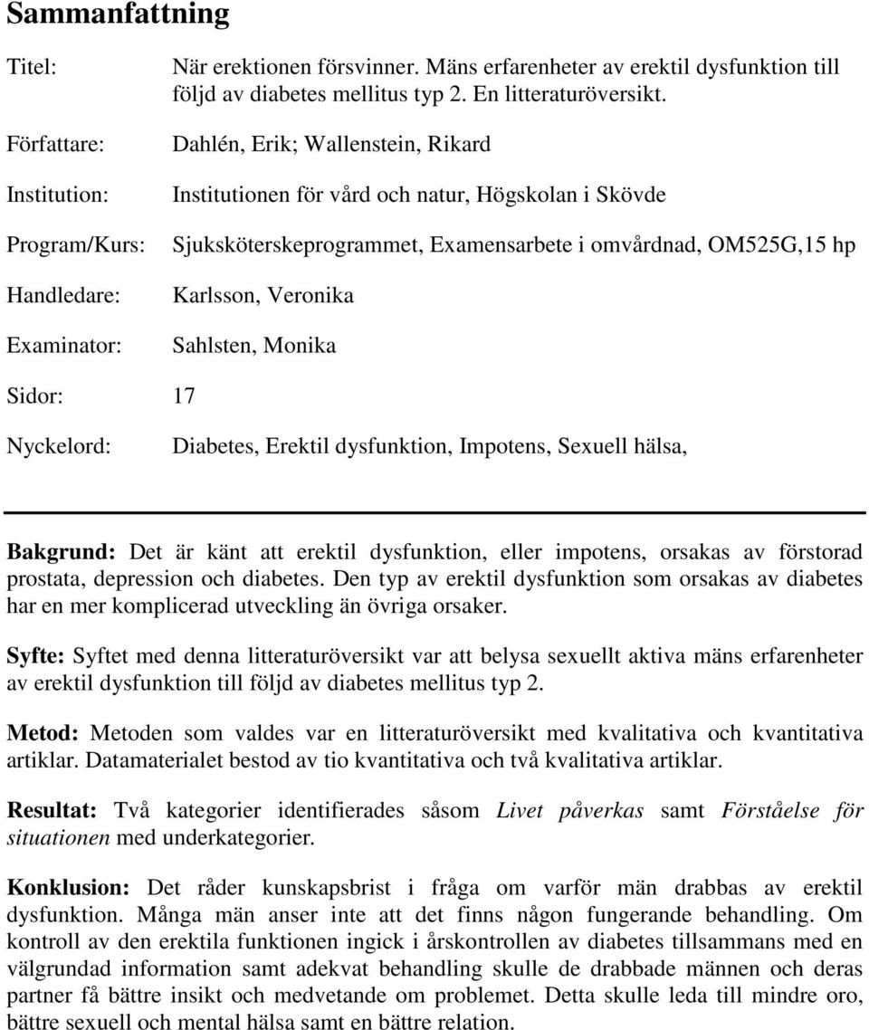 Dahlén, Erik; Wallenstein, Rikard Institutionen för vård och natur, Högskolan i Skövde Sjuksköterskeprogrammet, Examensarbete i omvårdnad, OM525G,15 hp Karlsson, Veronika Sahlsten, Monika Sidor: 17