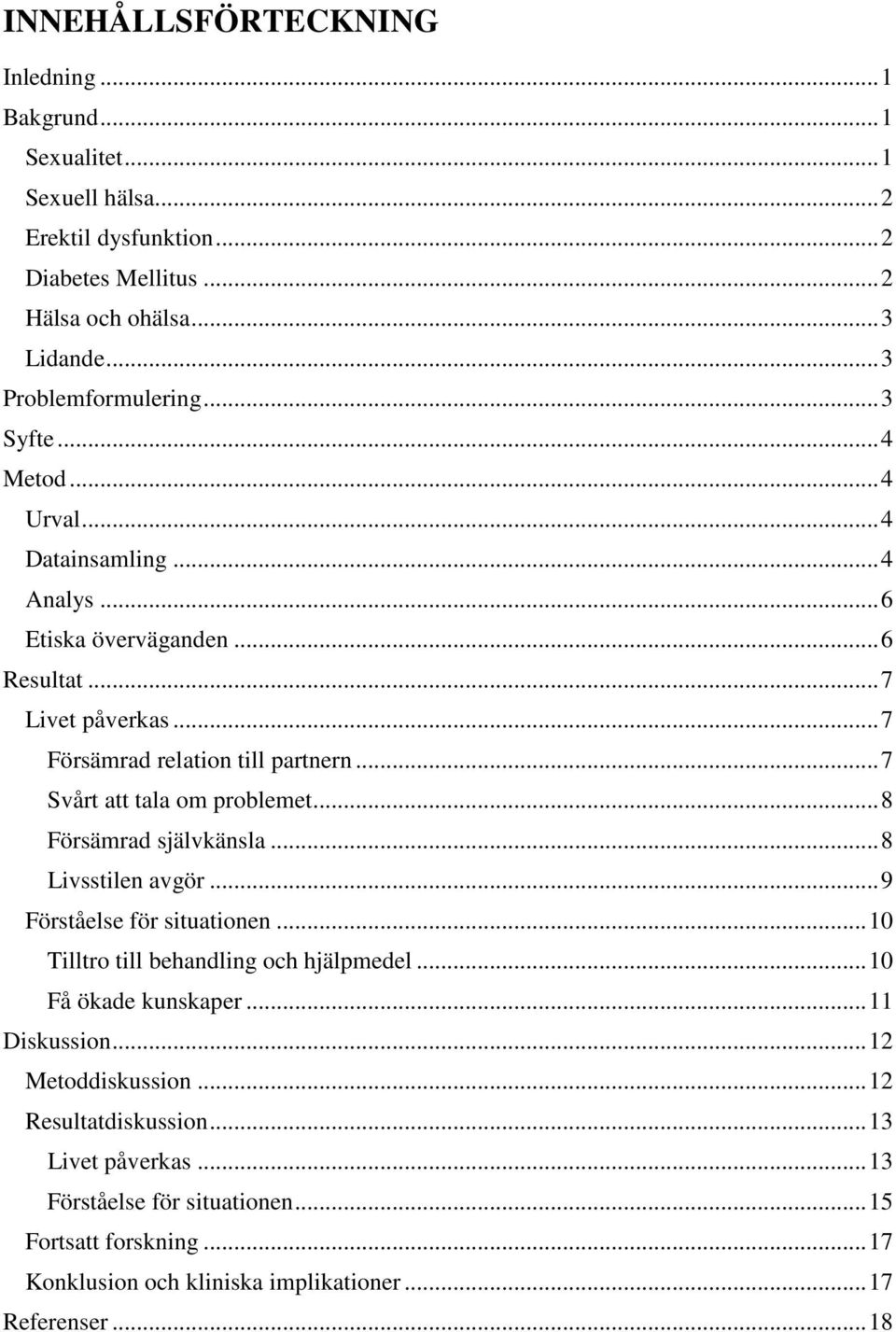 .. 7 Svårt att tala om problemet... 8 Försämrad självkänsla... 8 Livsstilen avgör... 9 Förståelse för situationen... 10 Tilltro till behandling och hjälpmedel... 10 Få ökade kunskaper.