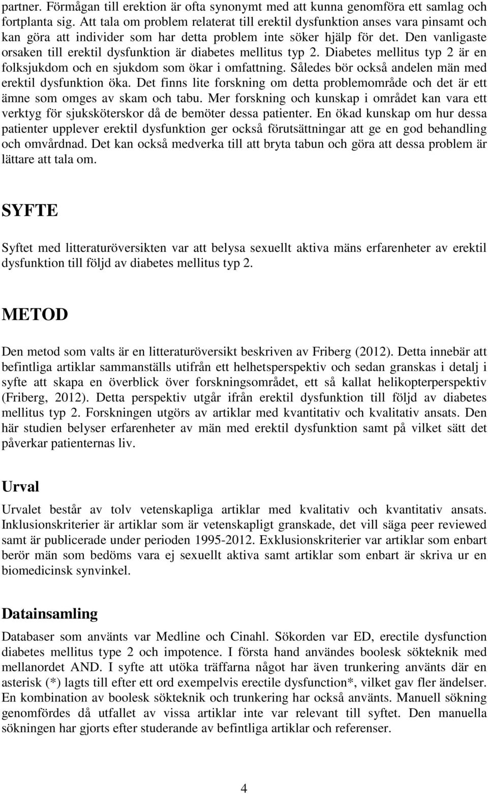 Den vanligaste orsaken till erektil dysfunktion är diabetes mellitus typ 2. Diabetes mellitus typ 2 är en folksjukdom och en sjukdom som ökar i omfattning.