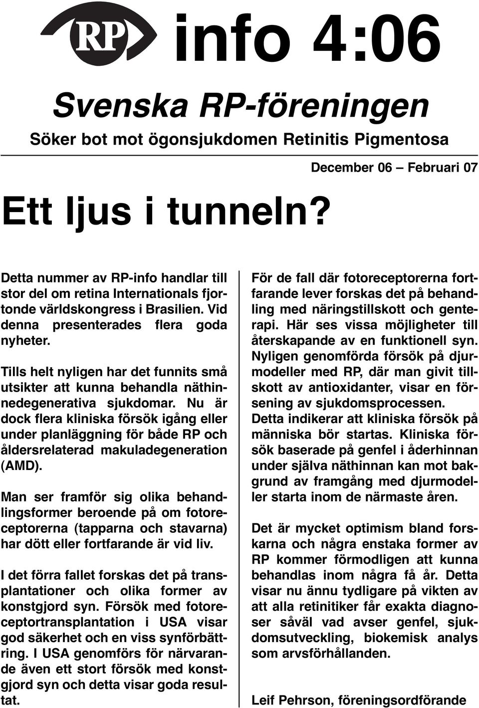 Tills helt nyligen har det funnits små utsikter att kunna behandla näthinnedegenerativa sjukdomar.