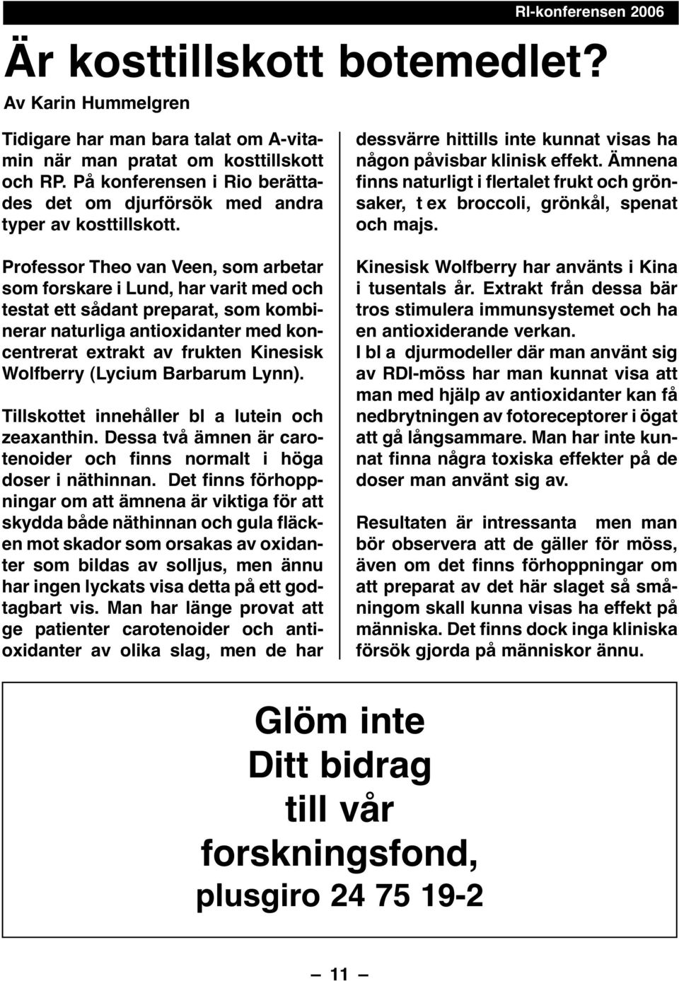 Professor Theo van Veen, som arbetar som forskare i Lund, har varit med och testat ett sådant preparat, som kombinerar naturliga antioxidanter med koncentrerat extrakt av frukten Kinesisk Wolfberry