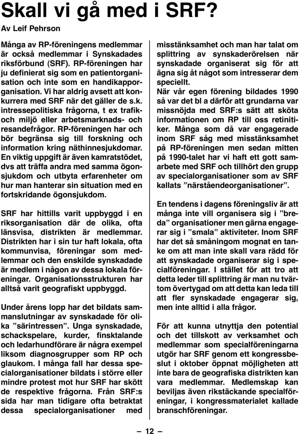 RP-föreningen har och bör begränsa sig till forskning och information kring näthinnesjukdomar.