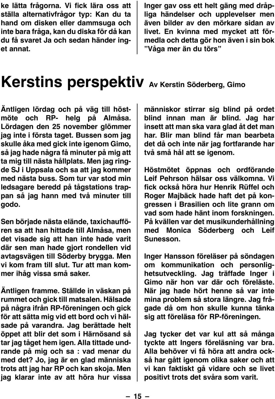 En kvinna med mycket att förmedla och detta gör hon även i sin bok Våga mer än du törs Kerstins perspektiv Av Kerstin Söderberg, Gimo Äntligen lördag och på väg till höstmöte och RP- helg på Almåsa.