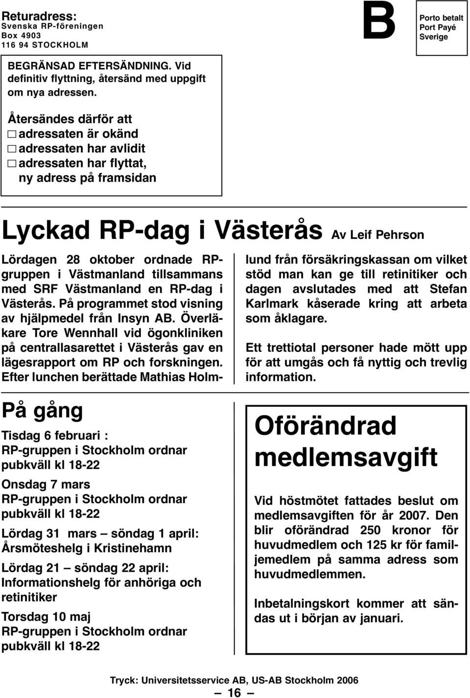 oktober ordnade RPgruppen i Västmanland tillsammans med SRF Västmanland en RP-dag i Västerås. På programmet stod visning av hjälpmedel från Insyn AB.