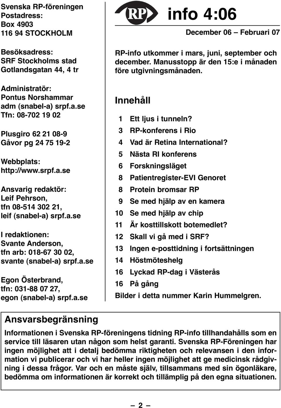 a.se info 4:06 December 06 Februari 07 RP-info utkommer i mars, juni, september och december. Manusstopp är den 15:e i månaden före utgivningsmånaden. Innehåll 1 Ett ljus i tunneln?