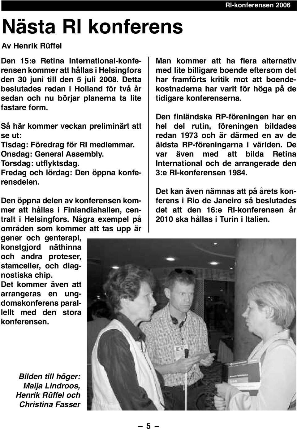 Torsdag: utflyktsdag. Fredag och lördag: Den öppna konferensdelen. Den öppna delen av konferensen kommer att hållas i Finlandiahallen, centralt i Helsingfors.