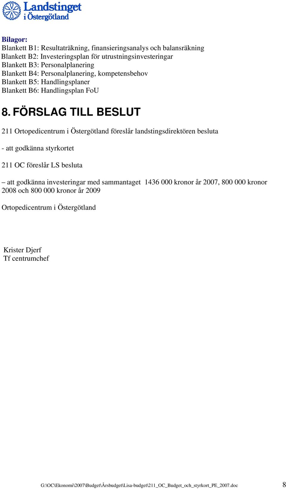 FÖRSLAG TILL BESLUT 211 Ortopedicentrum i Östergötland föreslår landstingsdirektören besluta - att godkänna styrkortet 211 OC föreslår LS besluta att godkänna