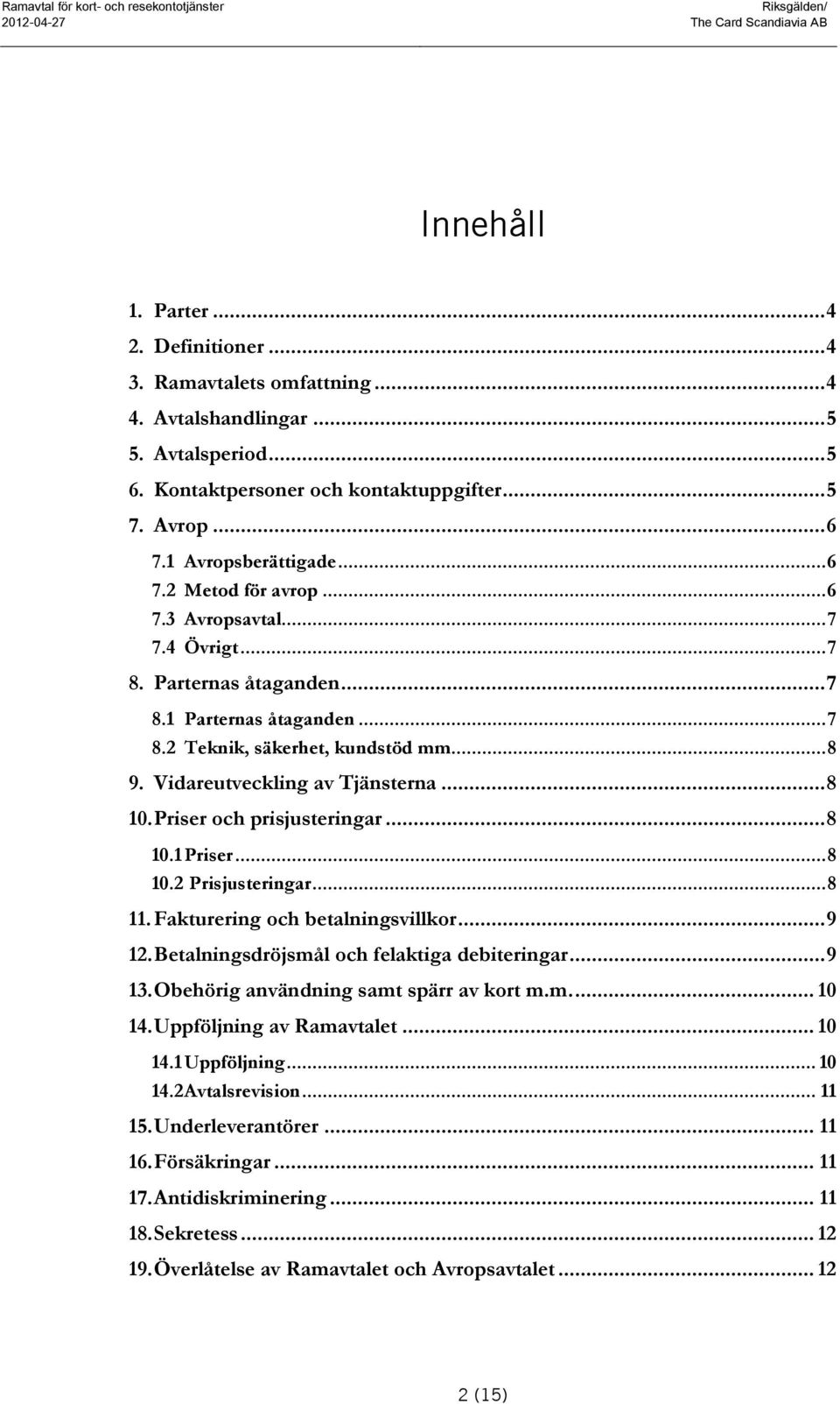 Vidareutveckling av Tjänsterna... 8 10. Priser och prisjusteringar... 8 10.1 Priser... 8 10.2 Prisjusteringar... 8 11. Fakturering och betalningsvillkor... 9 12.