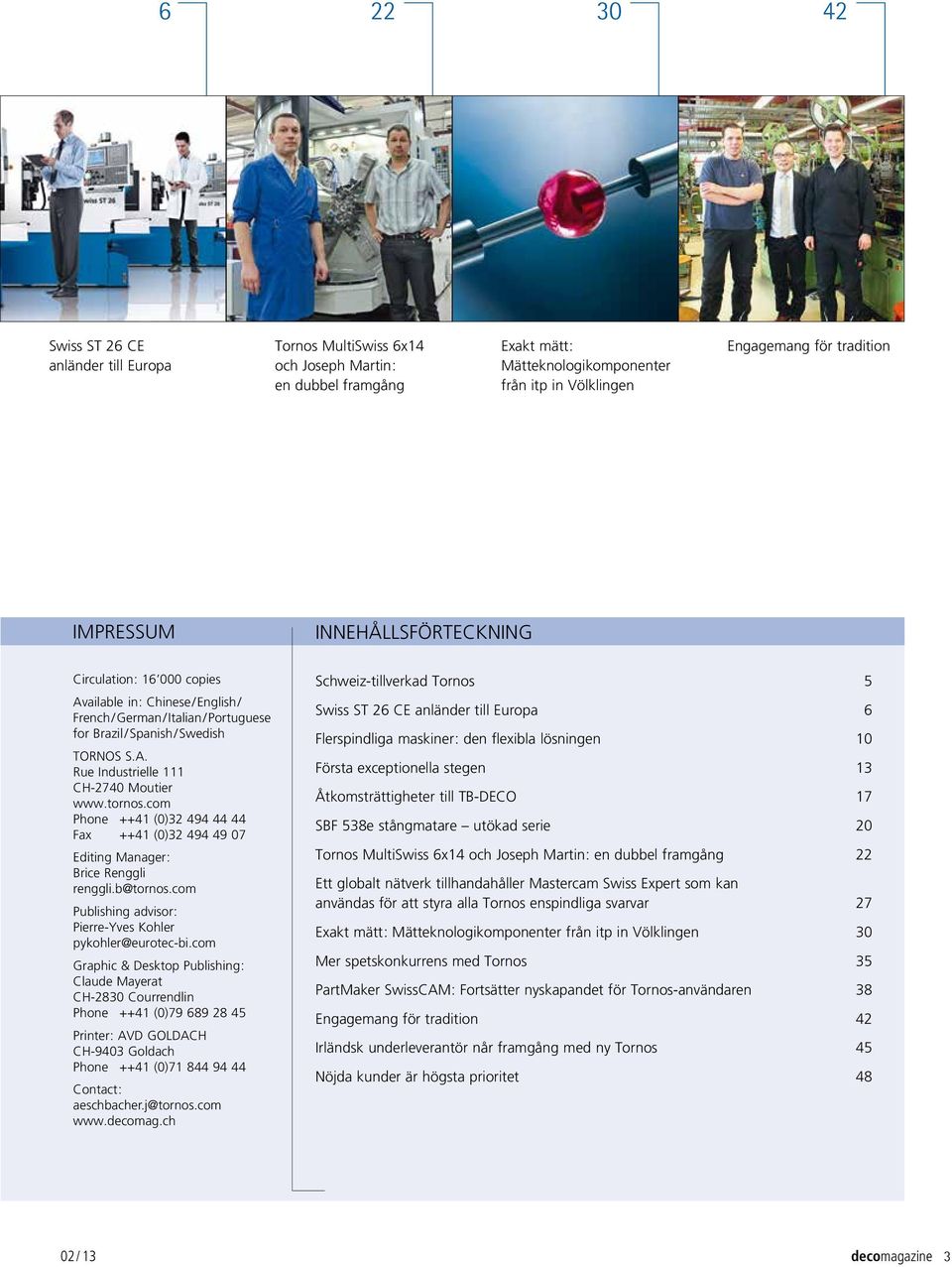 tornos.com Phone ++41 (0)32 494 44 44 Fax ++41 (0)32 494 49 07 Editing Manager : Brice Renggli renggli.b@tornos.com Publishing advisor : Pierre-yves Kohler pykohler@eurotec-bi.