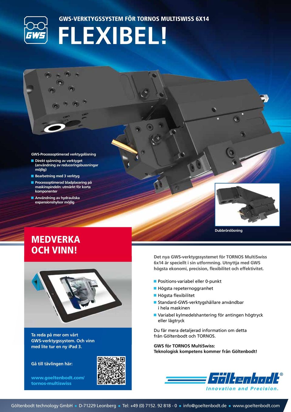 korta komponenter Användning av hydrauliska expansionshylsor möjlig MEDVERKA OCH VINN! Dubbrörslösning Det nya GWS-verktygssystemet för TORNOS MultiSwiss 6x14 är speciellt i sin utformning.