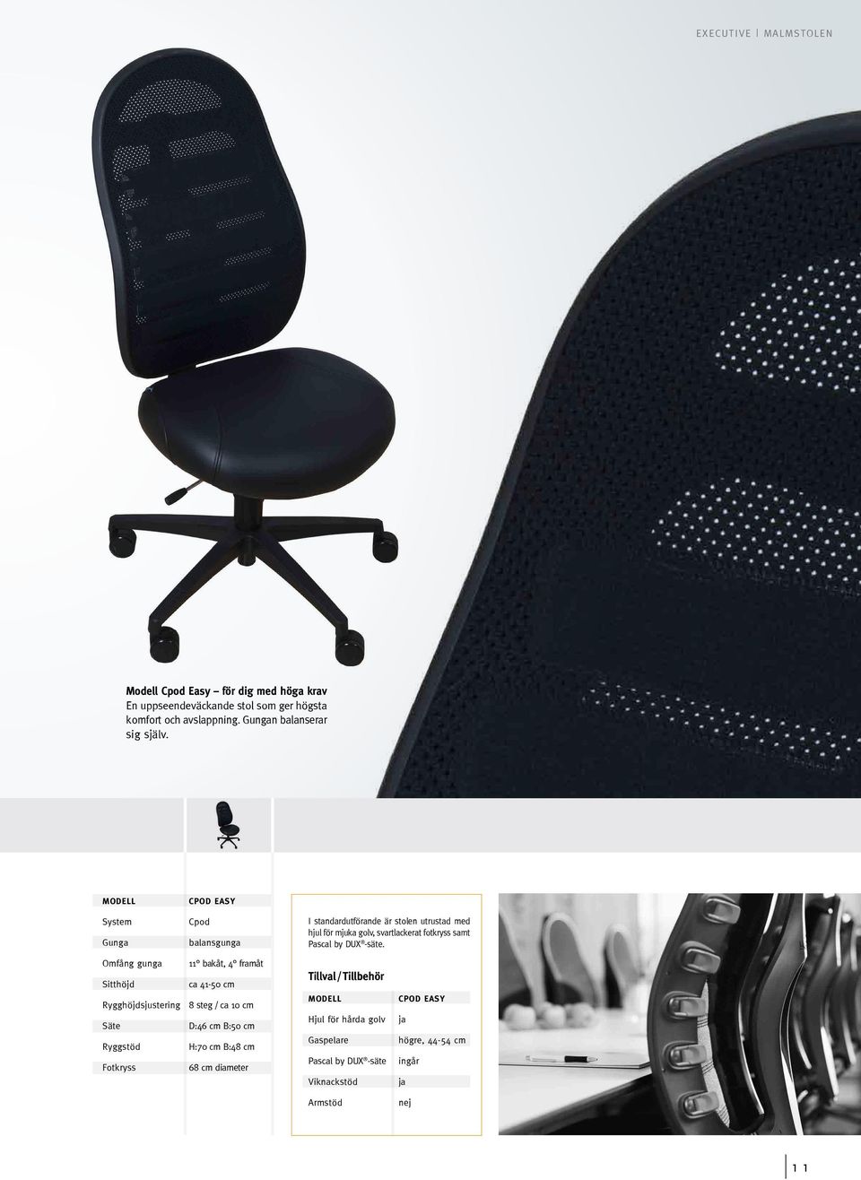 MODELL System Gunga CPOD EASY Cpod balansgunga I standardutförande är stolen utrustad med hjul för mjuka golv, svartlackerat fotkryss samt Pascal by DUX