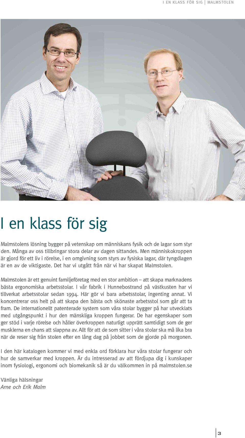 Malmstolen är ett genuint familjeföretag med en stor ambition att skapa marknadens bästa ergonomiska arbetsstolar. I vår fabrik i Hunnebostrand på västkusten har vi tillverkat arbetsstolar sedan 1994.