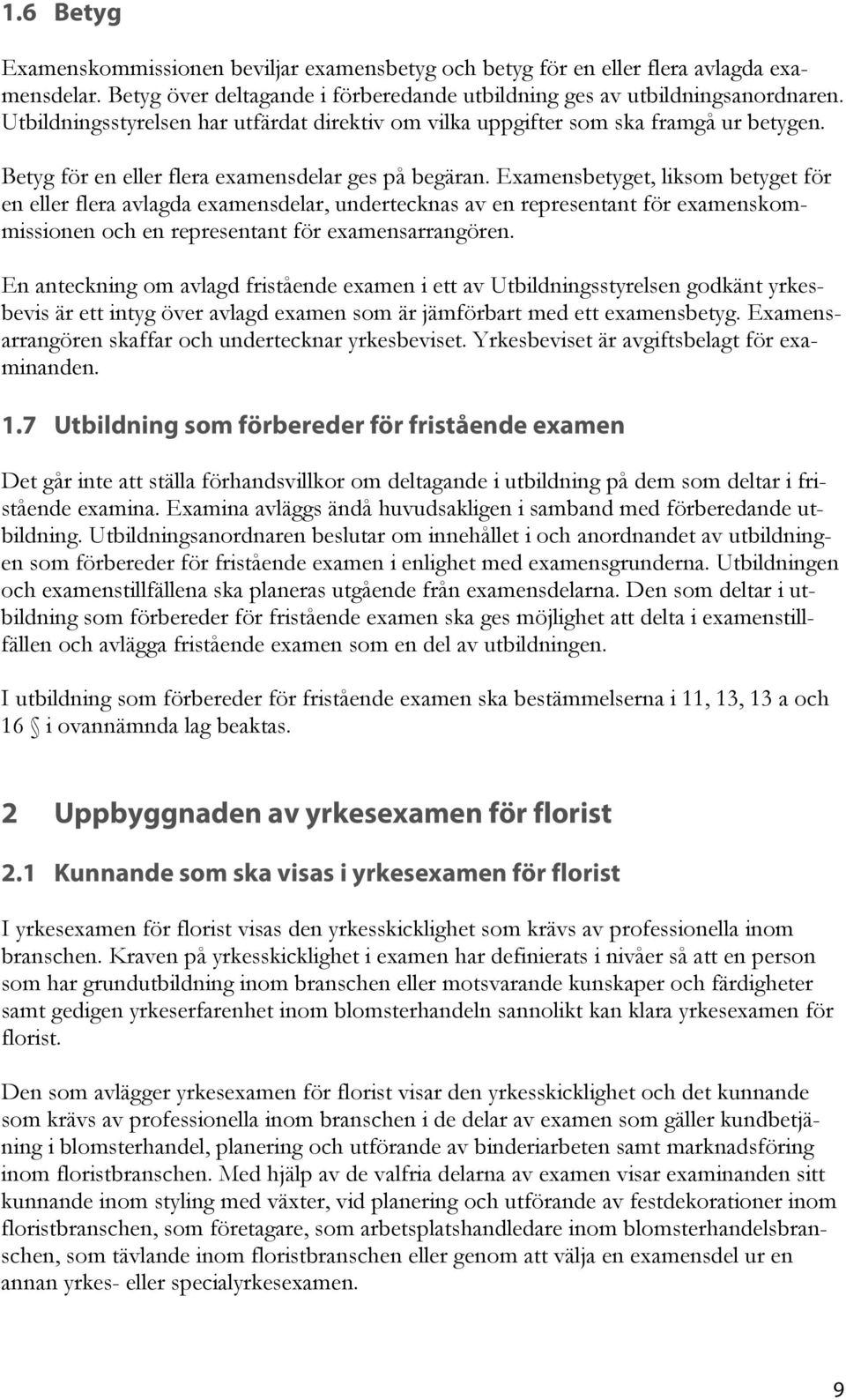 Examensbetyget, liksom betyget för en eller flera avlagda examensdelar, undertecknas av en representant för examenskommissionen och en representant för examensarrangören.