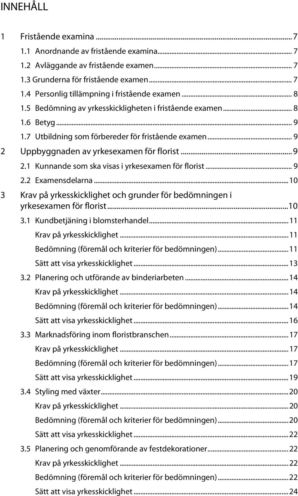 .. 9 2.2 Examensdelarna... 10 3 Krav på yrkesskicklighet och grunder för bedömningen i yrkesexamen för florist... 10 3.1 Kundbetjäning i blomsterhandel... 11 Krav på yrkesskicklighet.