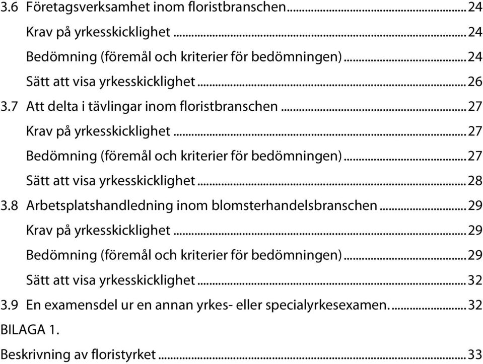 .. 27 Bedömning (föremål och kriterier för bedömningen)... 27 Sätt att visa yrkesskicklighet... 28 3.8 Arbetsplatshandledning inom blomsterhandelsbranschen.