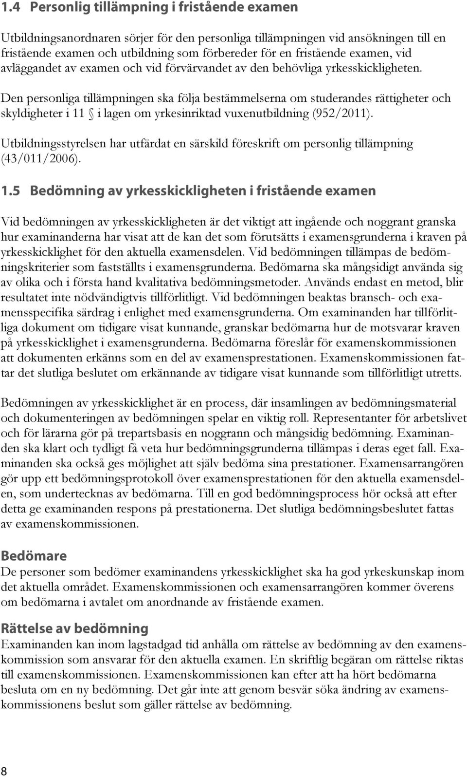 Den personliga tillämpningen ska följa bestämmelserna om studerandes rättigheter och skyldigheter i 11 i lagen om yrkesinriktad vuxenutbildning (952/2011).