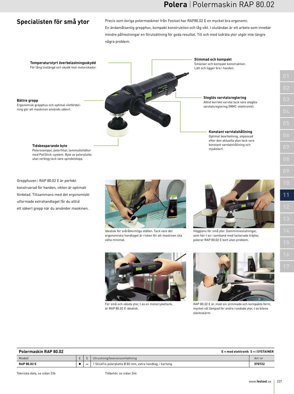 Temperaturstyrt överbelastningsskydd För lång livslängd och skydd mot motorskador. Bättre grepp Ergonomisk grepphuv och optimal viktfördelning gör att maskinen används säkert.