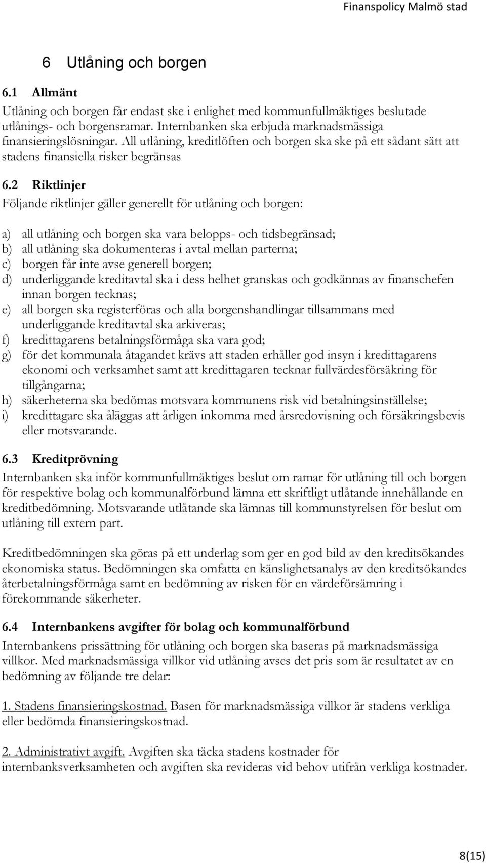 2 Riktlinjer Följande riktlinjer gäller generellt för utlåning och borgen: a) all utlåning och borgen ska vara belopps- och tidsbegränsad; b) all utlåning ska dokumenteras i avtal mellan parterna; c)