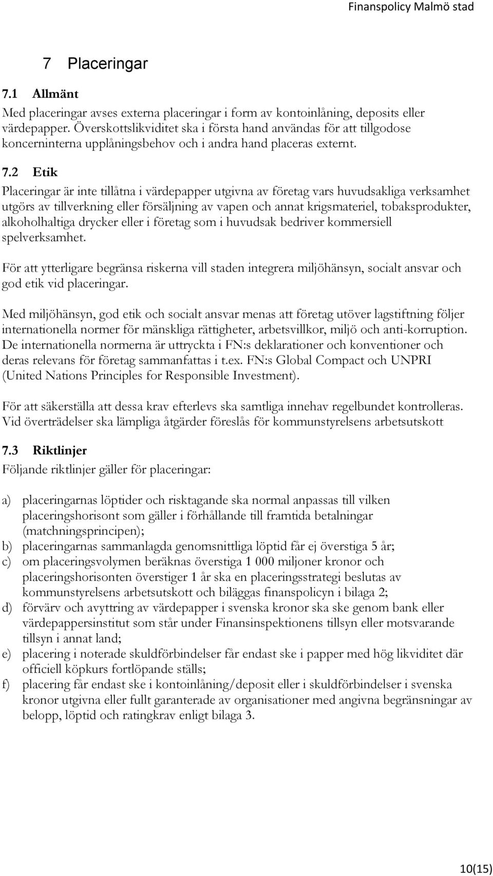 2 Etik Placeringar är inte tillåtna i värdepapper utgivna av företag vars huvudsakliga verksamhet utgörs av tillverkning eller försäljning av vapen och annat krigsmateriel, tobaksprodukter,
