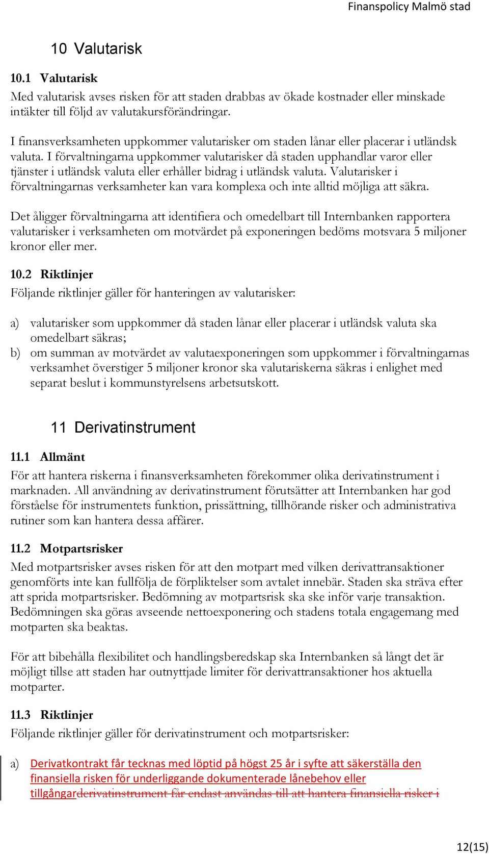 I förvaltningarna uppkommer valutarisker då staden upphandlar varor eller tjänster i utländsk valuta eller erhåller bidrag i utländsk valuta.