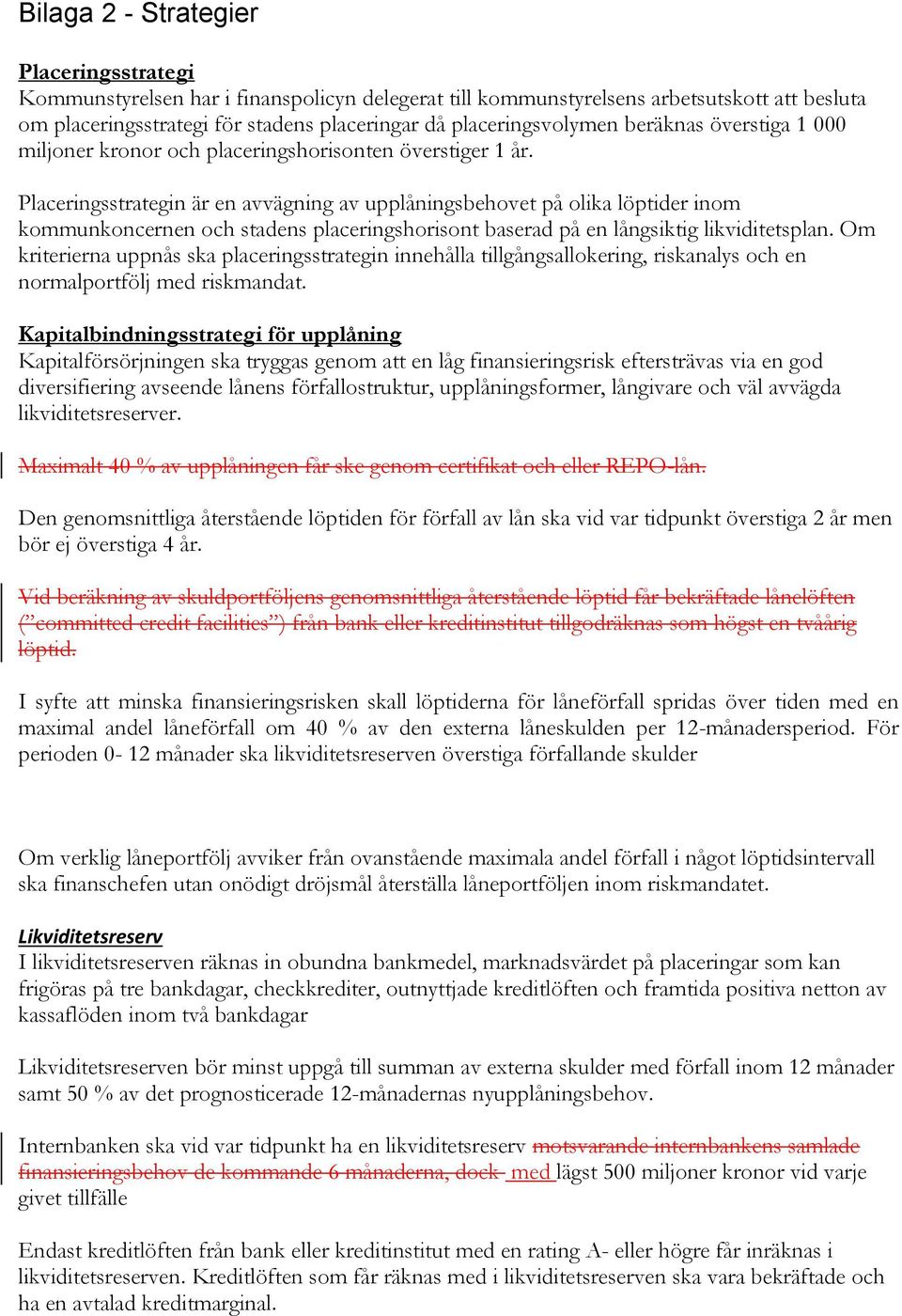 Placeringsstrategin är en avvägning av upplåningsbehovet på olika löptider inom kommunkoncernen och stadens placeringshorisont baserad på en långsiktig likviditetsplan.