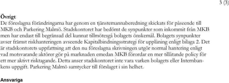 Bolagets synpunkter avser främst riskhanteringen avseende Kapitalbindningsstrategi för upplåning enligt bilaga 2.